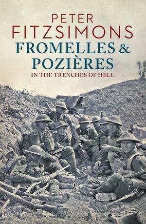 Fromelles and Pozières: In the Trenches of Hell by Peter FitzSimons, Peter FitzSimons