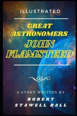 Great Astronomers: John Flamsteed (Illustrated) by Robert Stawell Ball