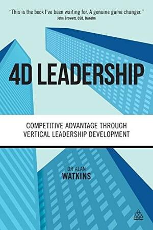 4D Leadership: Competitive Advantage Through Vertical Leadership Development by Alan Watkins