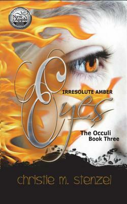 Irresolute Amber Eyes: The Occuli, Book Three by Christie M. Stenzel