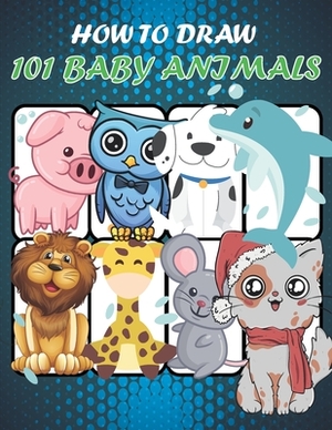 How to Draw 101 Baby Animals: How to draw a dog, cat and other cute animals in simple shapes in 5 steps, quotes to encourage the child to learn to d by Kevin Rose