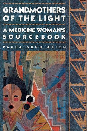 Grandmothers of the Light: A Medicine Woman's Sourcebook by Paula Gunn Allen