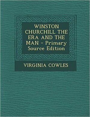 Winston Churchill: the Era and the Man by Virginia Cowles