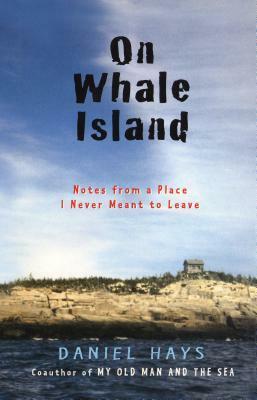 On Whale Island: Notes from a Place I Never Meant to Leave by Daniel Hays