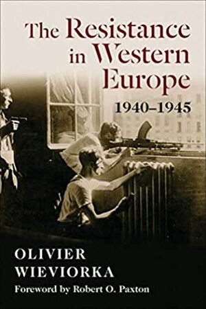 The Resistance in Western Europe, 1940–1945 (European Perspectives: A Series in Social Thought and Cultural Criticism) by Olivier Wieviorka, Jane Marie Todd