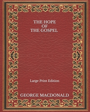 The Hope of the Gospel - Large Print Edition by George MacDonald