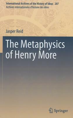 The Metaphysics of Henry More by Jasper Reid