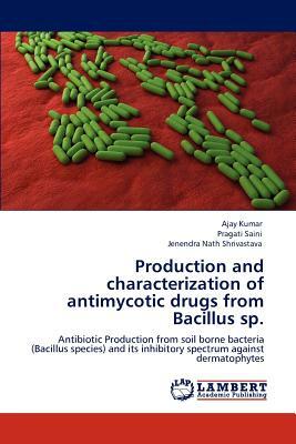 Production and Characterization of Antimycotic Drugs from Bacillus Sp. by Ajay Kumar, Pragati Saini, Jenendra Nath Shrivastava