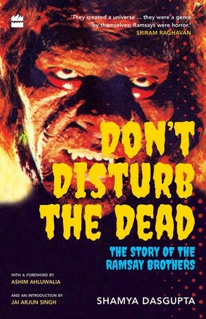 Don't Disturb The Dead: The Story of The Ramsay Brothers by Ashim Ahluwalia, Jai Arjun Singh, Shamya Dasgupta
