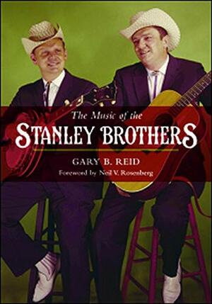 The Music of the Stanley Brothers by Gary B. Reid, Neil V. Rosenberg