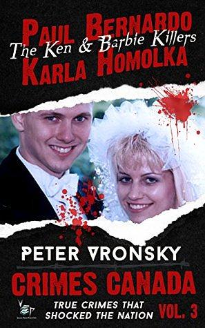 Paul Bernardo and Karla Homolka: The True Story of the Ken and Barbie Killers by Peter Vronsky, R.J. Parker