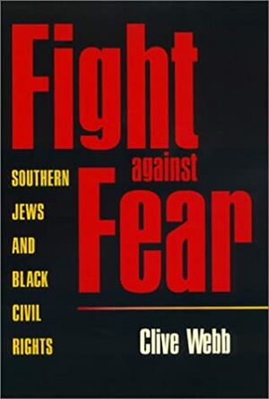 Fight against Fear: Southern Jews and Black Civil Rights by Clive Webb