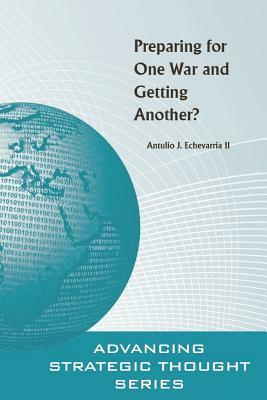 Preparing for One War and Getting Another? by Strategic Studies Institute, Antulio J. Echevarria II