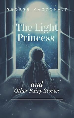 The Light Princess, and Other Stories the Light Princess, and Other Stories by George MacDonald