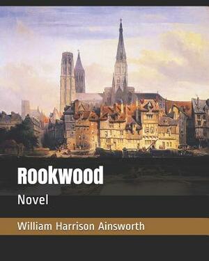 Rookwood: Novel by William Harrison Ainsworth