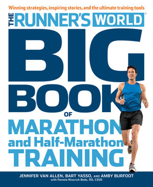 Runner's World Big Book of Marathon and Half-Marathon Training: Winning Strategies, Inpiring Stories, and the Ultimate Training Tools by Bart Yasso, Pamela Nisevich Bede, Jennifer Van Allen, Amby Burfoot