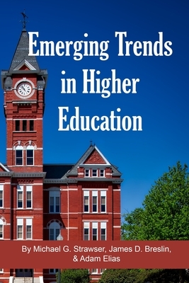 Emerging Trends in Higher Education by Adam Elias, James D. Breslin, Michael G. Strawser
