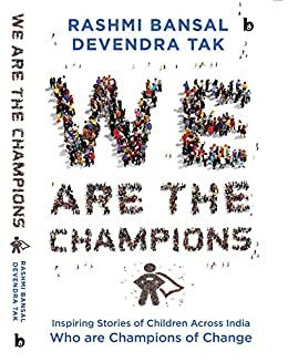 We Are The Champions : Inspiring Stories of Children Across India who are Champions of Change by Rashmi Bansal, Devendra Tak