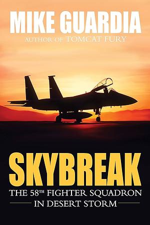 Skybreak: The 58th Fighter Squadron in Desert Storm by Mike Guardia, Mike Guardia