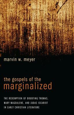 The Gospels of the Marginalized by Marvin W. Meyer