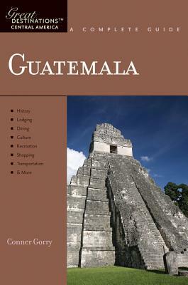 Explorer's Guide Guatemala: A Great Destination by Conner Gorry