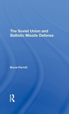 The Soviet Union and Ballistic Missile Defense by Bruce Parrott, Helmut Sonnenfeldt