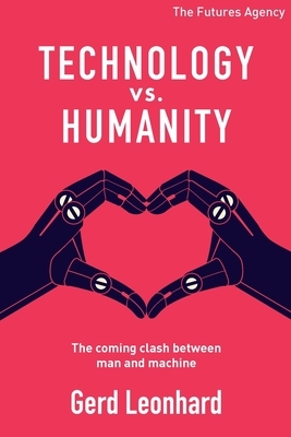 Technology vs Humanity: The coming clash between man and machine by Gerd Leonhard