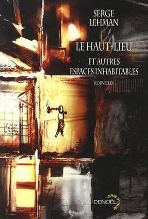 Le Haut Lieu Et Autres Espaces Inhabitables: Nouvelles by Serge Lehman, Xavier Mauméjean