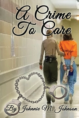 A Crime to Care by Johnnie Johnson