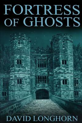 Fortress of Ghosts by David Longhorn