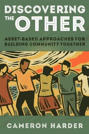 Discovering the Other: Asset-Based Approaches for Building Community Together by Cameron Harder