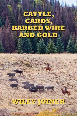 Cattle, Cards, Barbed Wire & Gold by Wiley Joiner