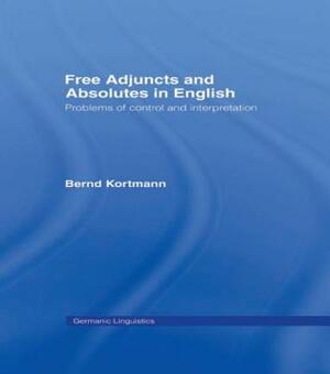 Free Adjuncts and Absolutes in English: Problems of Control and Interpretation by Bernd Kortmann