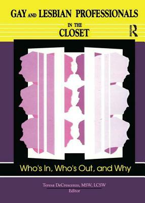 Gay and Lesbian Professionals in the Closet: Who's In, Who's Out, and Why by Teresa Decrescenzo