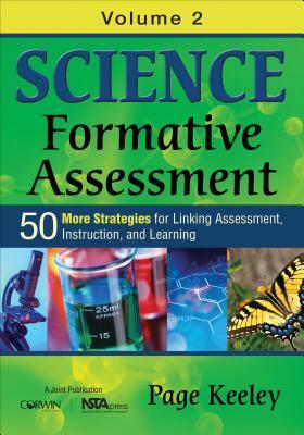 Science Formative Assessment, Volume 2: 50 More Strategies for Linking Assessment, Instruction, and Learning by Page Keeley