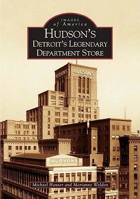 Hudson's: Detroit's Legendary Department Store by Michael Hauser, Marianne Weldon