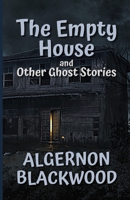 The Empty House and Other Ghost Stories Illustrated by Algernon Blackwood