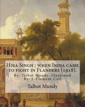 Hira Singh: when India came to fight in Flanders (1918). By: Talbot Mundy, illustrated By: J. Clement Coll: Joseph Clement Coll (J by J. Clement Coll, Talbot Mundy