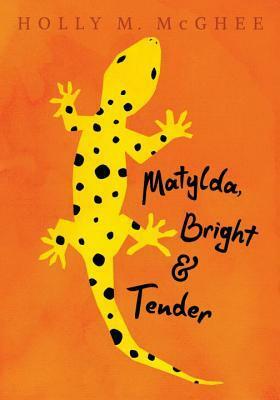 Matylda, Bright and Tender by Holly M. McGhee