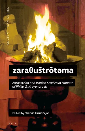 Zaraθuštrōtəma: Zoroastrian and Iranian Studies in Honour of Philip G. Kreyenbroek  by Shervin Farridnejad