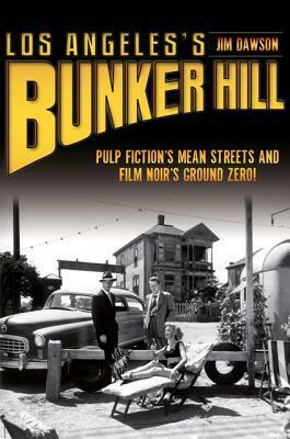 Los Angeles's Bunker Hill: Pulp Fiction's Mean Streets and Film Noir's Ground Zero! by Jim Dawson