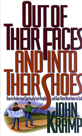 Out of Their Faces and Into Their Shoes: How to Understand Spiritually Lost People and Give Them Directions to God by John Kramp