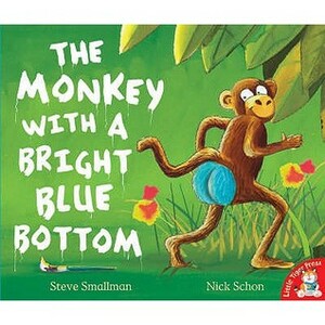The Monkey With A Bright Blue Bottom by Steve Smallman, Nick Schon