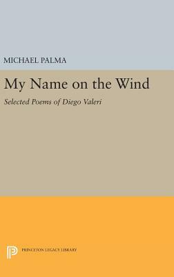 My Name on the Wind: Selected Poems of Diego Valeri by 
