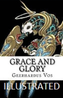 Grace and Glory Illustrated by Geerhardus Vos