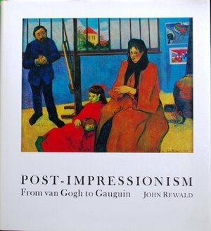 Post-impressionism: From Van Gogh to Gauguin by John Rewald