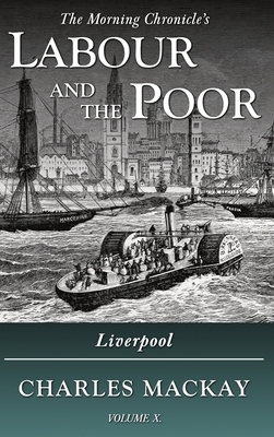 Labour and the Poor Volume X: Liverpool by Charles MacKay