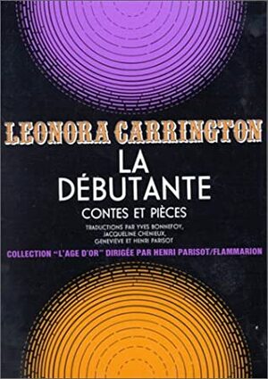 La débutante: contes et pièces by Yves Bonnefoy, Leonora Carrington