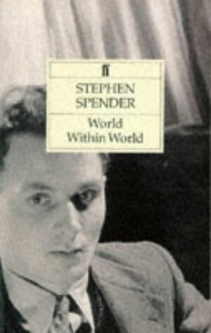 World Within World: The Autobiography Of Stephen Spender by Stephen Spender