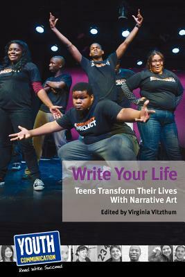 Write Your Life: Teens Transform Their Lives with Narrative Art by Youth Communication